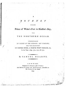 The title page of Hearne's account of his travels in the north. 18th century explorer literature had a growing market in Britain and it became, in these years, a means for an old fur trade hand to earn a living in retirement.