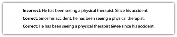 Incorrect: He has been seeing a physical therapist. Since his accident. Correct: Since his accident, he has been seeing a physical therapist. Correct: He has been seeing a physical therapist since his accident.