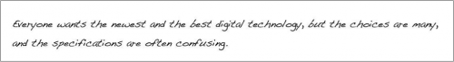 Everyone wants the newest and the best digital technology, but the choices are many, and the specifications are often confusing.