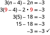 The top line says 3 times parentheses n minus 4 minus 2n equals negative 3. The next line says 3 times parentheses red 9 minus 3 minus 2 times red 9 equals negative 3. The next line says 3 times 5 minus 18 equals negative 3. Below this is 15 minus 18 equals negative 3. Last is negative 3 equals negative 3.