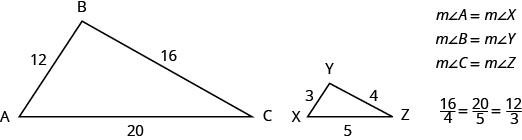 Two triangles are shown. They appear to be the same shape, but the triangle on the right is smaller. The vertices of the triangle on the left are labeled A, B, and C. The side across from A is labeled 16, the side across from B is labeled 20, and the side across from C is labeled 12. The vertices of the triangle on the right are labeled X, Y, and Z. The side across from X is labeled 4, the side across from Y is labeled 5, and the side across from Z is labeled 3. Beside the triangles, it says that the measure of angle A equals the measure of angle X, the measure of angle B equals the measure of angle Y, and the measure of angle C equals the measure of angle Z. Below this is the proportion 16 over 4 equals 20 over 5 equals 12 over 3.