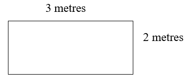 a rectangle whose length is 3 metres, and width is 2 metres