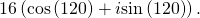\,16\left(\mathrm{cos}\left(120°\right)+i\mathrm{sin}\left(120°\right)\right).