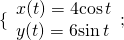 \{\begin{array}{l}x(t)=4\mathrm{cos}\,t\hfill \\ y(t)=6\mathrm{sin}\,t\hfill \end{array};\,