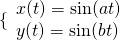 Rendered by QuickLaTeX.com \{\begin{array}{l}x(t)=\mathrm{sin}(at)\\ y(t)=\mathrm{sin}(bt)\end{array}
