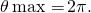 Rendered by QuickLaTeX.com \,\theta \,\text{max =}\,2\pi .