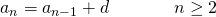 Rendered by QuickLaTeX.com \begin{array}{lllll}{a}_{n}={a}_{n-1}+d\hfill & \hfill & \hfill & \hfill & n\ge 2\hfill \end{array}