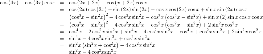 \begin{array}{ccc}\hfill \mathrm{cos}\left(4x\right)-\mathrm{cos}\left(3x\right)\mathrm{cos}x& =& \mathrm{cos}\left(2x+2x\right)-\mathrm{cos}\left(x+2x\right)\mathrm{cos}\,x\hfill \\ & =& \mathrm{cos}\left(2x\right)\mathrm{cos}\left(2x\right)-\mathrm{sin}\left(2x\right)\mathrm{sin}\left(2x\right)-\mathrm{cos}\,x\,\mathrm{cos}\left(2x\right)\mathrm{cos}\,x+\mathrm{sin}\,x\,\mathrm{sin}\left(2x\right)\mathrm{cos}\,x\hfill \\ & =& {\left({\mathrm{cos}}^{2}x-{\mathrm{sin}}^{2}x\right)}^{2}-4\,{\mathrm{cos}}^{2}x\,{\mathrm{sin}}^{2}x-{\mathrm{cos}}^{2}x\left({\mathrm{cos}}^{2}x-{\mathrm{sin}}^{2}x\right)+\mathrm{sin}\,x\left(2\right)\mathrm{sin}\,x\,\mathrm{cos}\,x\,\mathrm{cos}\,x\hfill \\ & =& {\left({\mathrm{cos}}^{2}x-{\mathrm{sin}}^{2}x\right)}^{2}-4\,{\mathrm{cos}}^{2}x\,{\mathrm{sin}}^{2}x-{\mathrm{cos}}^{2}x\left({\mathrm{cos}}^{2}x-{\mathrm{sin}}^{2}x\right)+2\,{\mathrm{sin}}^{2}x\,{\mathrm{cos}}^{2}x\hfill \\ & =& {\mathrm{cos}}^{4}x-2\,{\mathrm{cos}}^{2}x\,{\mathrm{sin}}^{2}x+{\mathrm{sin}}^{4}x-4\,{\mathrm{cos}}^{2}x\,{\mathrm{sin}}^{2}x-{\mathrm{cos}}^{4}x+{\mathrm{cos}}^{2}x\,{\mathrm{sin}}^{2}x+2\,{\mathrm{sin}}^{2}x\,{\mathrm{cos}}^{2}x\hfill \\ & =& {\mathrm{sin}}^{4}x-4\,{\mathrm{cos}}^{2}x\,{\mathrm{sin}}^{2}x+{\mathrm{cos}}^{2}x\,{\mathrm{sin}}^{2}x\hfill \\ & =& {\mathrm{sin}}^{2}x\left({\mathrm{sin}}^{2}x+{\mathrm{cos}}^{2}x\right)-4\,{\mathrm{cos}}^{2}x\,{\mathrm{sin}}^{2}x\hfill \\ & =& {\mathrm{sin}}^{2}x-4\,{\mathrm{cos}}^{2}x{\mathrm{sin}}^{2}x\hfill \end{array}