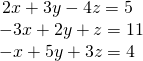 \begin{array}{l}\,2x+3y-4z=5\hfill \\ -3x+2y+z=11\hfill \\ -x+5y+3z=4\hfill \end{array}