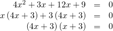 Rendered by QuickLaTeX.com \begin{array}{ccc}\hfill 4{x}^{2}+3x+12x+9& =& 0\hfill \\ \hfill x\left(4x+3\right)+3\left(4x+3\right)& =& 0\hfill \\ \hfill \left(4x+3\right)\left(x+3\right)& =& 0\hfill \end{array}