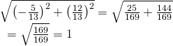 Rendered by QuickLaTeX.com \begin{array}{l}\sqrt{{\left(-\frac{5}{13}\right)}^{2}+{\left(\frac{12}{13}\right)}^{2}}=\sqrt{\frac{25}{169}+\frac{144}{169}}\hfill \\ \text{ }=\sqrt{\frac{169}{169}}=1\hfill \end{array}