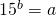 Rendered by QuickLaTeX.com {15}^{b}=a