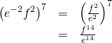 Rendered by QuickLaTeX.com \begin{array}{ccc}\hfill {\left({e}^{-2}{f}^{2}\right)}^{7}& =& {\left(\frac{{f}^{2}}{{e}^{2}}\right)}^{7}\hfill \\ & =& \frac{{f}^{14}}{{e}^{14}}\hfill \end{array}