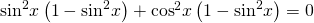 {\mathrm{sin}}^{2}x\left(1-{\mathrm{sin}}^{2}x\right)+{\mathrm{cos}}^{2}x\left(1-{\mathrm{sin}}^{2}x\right)=0