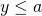 Rendered by QuickLaTeX.com \,y\le a\,