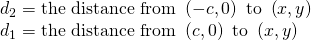 Rendered by QuickLaTeX.com \begin{array}{l}{d}_{2}=\text{the distance from }\left(-c,0\right)\text{ to }\left(x,y\right)\\ {d}_{1}=\text{the distance from }\left(c,0\right)\text{ to }\left(x,y\right)\end{array}
