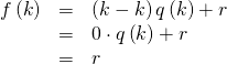 Rendered by QuickLaTeX.com \begin{array}{ccc}\hfill f\left(k\right)& =& \left(k-k\right)q\left(k\right)+r\hfill \\ & =& 0\cdot q\left(k\right)+r\hfill \\ & =& r\hfill \end{array}