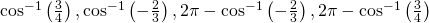 {\mathrm{cos}}^{-1}\left(\frac{3}{4}\right),{\mathrm{cos}}^{-1}\left(-\frac{2}{3}\right),2\pi -{\mathrm{cos}}^{-1}\left(-\frac{2}{3}\right),2\pi -{\mathrm{cos}}^{-1}\left(\frac{3}{4}\right)