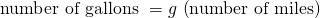 Rendered by QuickLaTeX.com \text{number of gallons }=g\,\left(\text{number of miles}\right)