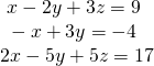 Rendered by QuickLaTeX.com \begin{array}{l}\text{ }x-2y+3z=9\hfill \\ \text{ }-x+3y=-4\hfill \\ 2x-5y+5z=17\hfill \end{array}