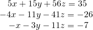 Rendered by QuickLaTeX.com \begin{array}{r}\hfill 5x+15y+56z=35\,\,\,\,\\ \hfill -4x-11y-41z=-26\\ \hfill -x-3y-11z=-7\,\,\,\end{array}