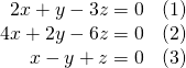 \begin{array}{rr}\hfill \text{ }2x+y-3z=0& \hfill \left(1\right)\\ \hfill 4x+2y-6z=0& \hfill \left(2\right)\\ \hfill \text{ }x-y+z=0& \hfill \left(3\right)\end{array}