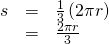Rendered by QuickLaTeX.com \begin{array}{ccc}\hfill s& =& \frac{1}{3}\left(2\pi r\right)\hfill \\ & =\hfill & \frac{2\pi r}{3}\hfill \end{array}