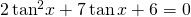 2\,{\mathrm{tan}}^{2}x+7\,\mathrm{tan}\,x+6=0