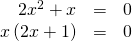 \begin{array}{ccc}\hfill 2{x}^{2}+x& =& 0\hfill \\ \hfill x\left(2x+1\right)& =& 0\hfill \end{array}