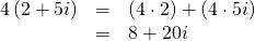 Rendered by QuickLaTeX.com \begin{array}{ccc}\hfill 4\left(2+5i\right)& =& \left(4\cdot 2\right)+\left(4\cdot 5i\right)\hfill \\ & =& 8+20i\hfill \end{array}