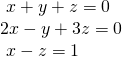 \begin{array}{l}\text{ }x+y+z=0\hfill \\ 2x-y+3z=0\hfill \\ \text{ }x-z=1\hfill \end{array}