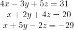 \begin{array}{l}4x-3y+5z=31\hfill \\ -x+2y+4z=20\hfill \\ \text{ }x+5y-2z=-29\hfill \end{array}