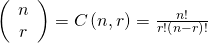 Rendered by QuickLaTeX.com \,\left(\begin{array}{c}n\\ r\end{array}\right)=C\left(n,r\right)=\frac{n!}{r!\left(n-r\right)!}\,