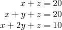 \begin{array}{r}x+z=20\\ x+y+z=20\\ x+2y+z=10\end{array}