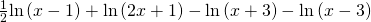 Rendered by QuickLaTeX.com \frac{1}{2}\mathrm{ln}\left(x-1\right)+\mathrm{ln}\left(2x+1\right)-\mathrm{ln}\left(x+3\right)-\mathrm{ln}\left(x-3\right)