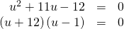 Rendered by QuickLaTeX.com \begin{array}{ccc}\hfill {u}^{2}+11u-12& =& 0\hfill \\ \hfill \left(u+12\right)\left(u-1\right)& =& 0\hfill \end{array}