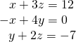 \begin{array}{r}\hfill x+3z=12\,\\ \hfill -x+4y=0\,\,\,\,\\ \hfill y+2z=-7\end{array}