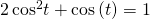 2\,{\mathrm{cos}}^{2}t+\mathrm{cos}\left(t\right)=1