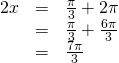 Rendered by QuickLaTeX.com \begin{array}{ccc}\hfill 2x& =& \frac{\pi }{3}+2\pi \hfill \\ & =& \frac{\pi }{3}+\frac{6\pi }{3}\hfill \\ & =& \frac{7\pi }{3}\hfill \end{array}