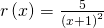 r\left(x\right)=\frac{5}{{\left(x+1\right)}^{2}}