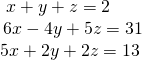 \begin{array}{l}\text{ }x+y+z=2\hfill \\ \,6x-4y+5z=31\hfill \\ 5x+2y+2z=13\hfill \end{array}