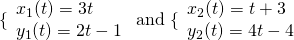 \{\begin{array}{l}{x}_{1}(t)=3t\hfill \\ {y}_{1}(t)=2t-1\hfill \end{array}\text{ and }\{\begin{array}{l}{x}_{2}(t)=t+3\hfill \\ {y}_{2}(t)=4t-4\hfill \end{array}