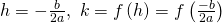 h=-\frac{b}{2a},\text{ }k=f\left(h\right)=f\left(\frac{-b}{2a}\right)