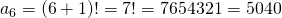 Rendered by QuickLaTeX.com {a}_{6}=\left(6+1\right)!=7!=7·6·5·4·3·2·1=5040