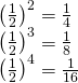 Rendered by QuickLaTeX.com \begin{array}{l}{\left(\frac{1}{2}\right)}^{2}=\frac{1}{4}\\ {\left(\frac{1}{2}\right)}^{3}=\frac{1}{8}\\ {\left(\frac{1}{2}\right)}^{4}=\frac{1}{16}\end{array}