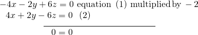 \begin{array}{l}\underset{\_\_\_\_\_\_\_\_\_\_\_\_\_\_\_\_\_\_\_\_\_\_\_\_\_\_\_\_\_\_\_\_\_\_\_\_\_\_\_\_\_\_\_\_}{\begin{array}{l}-4x-2y+6z=0\text{ equation }\left(1\right)\,\text{multiplied}\,\text{by}\,-2\hfill \\ \text{​}\text{​}\text{​}\text{​}\,\,\,\,4x+2y-6z=0\text{ }\,\left(2\right)\hfill \end{array}}\hfill \\ \,\,\,\,\,\,\,\,\,\,\,\,\,\,\,\,\,\,\,\,\,\,\,\,\,\,\,\,\,\,\,\,\,\,\,\,\,0=0\hfill \end{array}