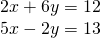 \begin{array}{l}2x+6y=12\\ 5x-2y=13\end{array}