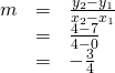Rendered by QuickLaTeX.com \begin{array}{ccc}\hfill m& =& \frac{{y}_{2}-{y}_{1}}{{x}_{2}-{x}_{1}}\hfill \\ & =& \frac{4-7}{4-0}\hfill \\ & =& -\frac{3}{4}\hfill \end{array}