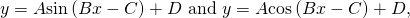 Rendered by QuickLaTeX.com y=A\mathrm{sin}\left(Bx-C\right)+D\text{ and }y=A\mathrm{cos}\left(Bx-C\right)+D,