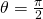 Rendered by QuickLaTeX.com \,\theta =\frac{\pi }{2}\,